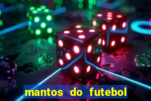 mantos do futebol jogos de hoje